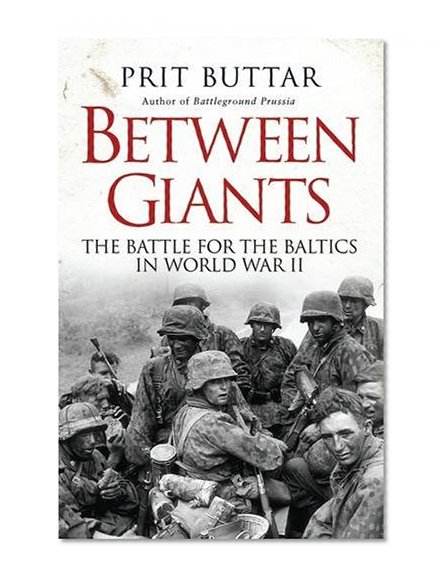 Book Cover Between Giants: The Battle for the Baltics in World War II (General Military)