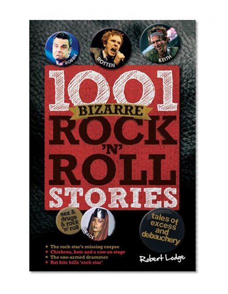 1001 Bizarre Rock 'n' Roll Stories: Tales of Excess and Debauchery