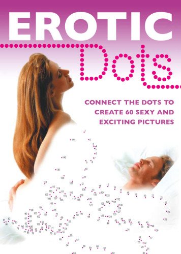 Erotic Dots: Connect the Dots to Create 60 Sexy and Exciting Pictures