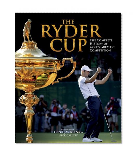 The Ryder Cup: The Complete History of Golf's Greatest Competition