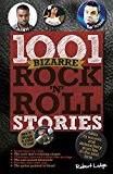 1001 Bizarre Rock 'n' Roll Stories: Tales of Excess and Debauchery