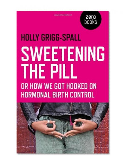 Book Cover Sweetening the Pill: or How We Got Hooked on Hormonal Birth Control