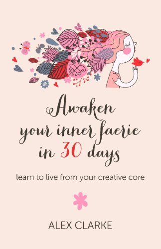 Awaken Your Inner Faerie In 30 Days: Learn to Live From Your Creative Core