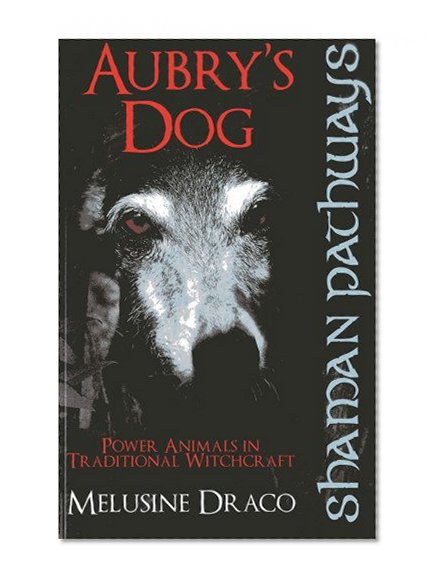 Shaman Pathways - Aubry's Dog: Power Animals In Traditional Witchcraft