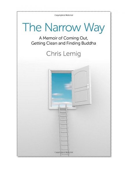 The Narrow Way: A Memoir Of Coming Out, Getting Clean and Finding Buddha