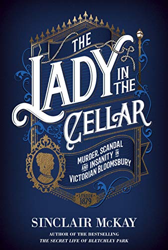 Book Cover The Lady in the Cellar: Murder, Scandal and Insanity in Victorian Bloomsbury