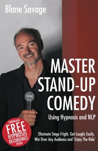 Master Stand-up Comedy Using Hypnosis and NLP: Eliminate Stage Fright, Get Laughs Easily, Win Over Any Audience and ‘Enjoy The Ride’