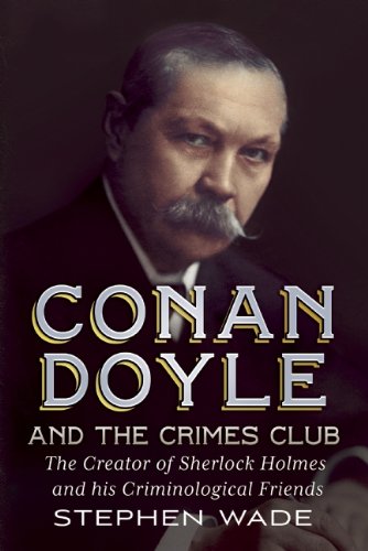 Conan Doyle and the Crimes Club: The Creator of Sherlock Holmes and his Criminological Friends