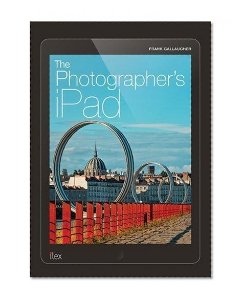 Book Cover The Photographer’s Ipad: The ultimate guide to managing, editing and displaying photos using your iPad