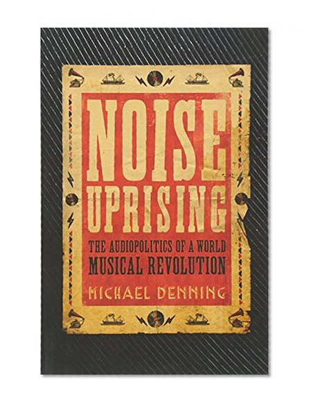 Book Cover Noise Uprising: The Audiopolitics of a World Musical Revolution