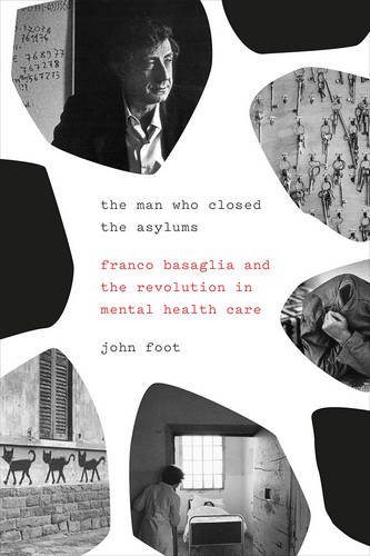 Book Cover The Man Who Closed the Asylums: Franco Basaglia and the Revolution in Mental Health Care