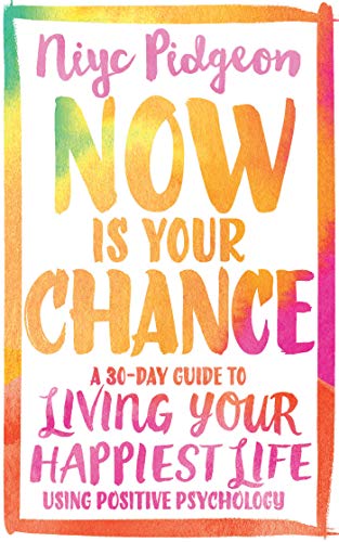 Book Cover Now Is Your Chance: A 30-Day Guide to Living Your Happiest Life Using Positive Psychology