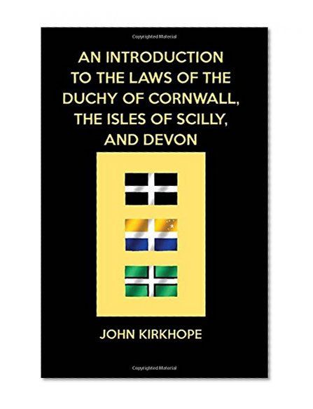 An introduction to the Laws of the Duchy of Cornwall, the Isles of Scilly, and Devon