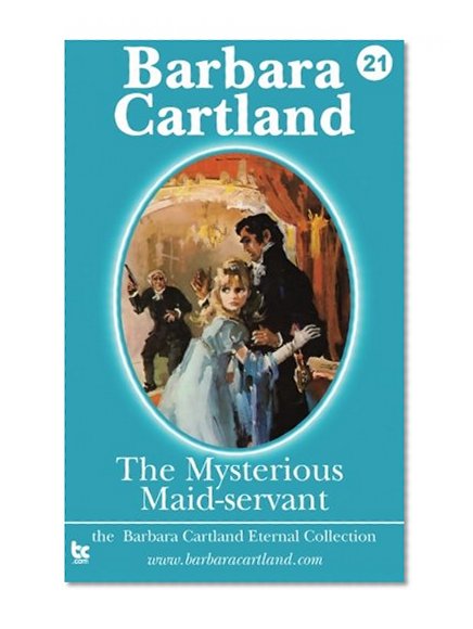 Book Cover The Mysterious Maid-Servant (Barbara Cartland Eternal Collection) (Volume 21)
