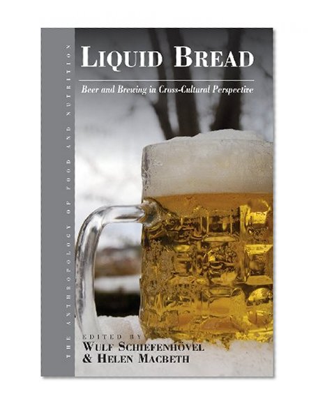 Book Cover Liquid Bread: Beer and Brewing in Cross-Cultural Perspective (Anthropology of Food and Nutrition)