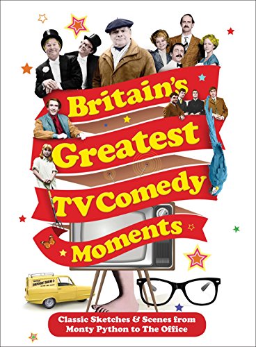 Britain's Greatest TV Comedy Moments: Classic Sketches & Scenes from Monty Python to The Office