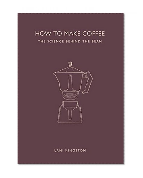 How to Make Coffee: The Science Behind the Bean
