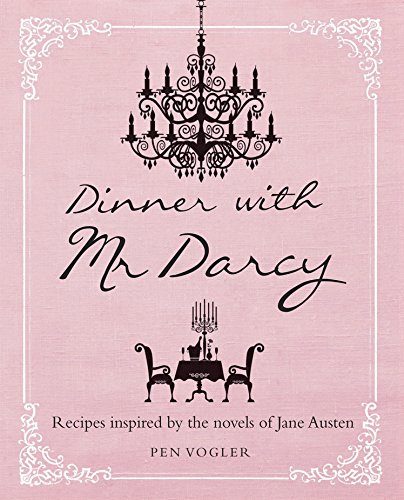 Book Cover Dinner with Mr. Darcy: Recipes Inspired by the Novels of Jane Austen