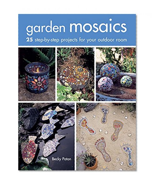 Garden Mosaics: 25 step-by-step projects for your outdoor room