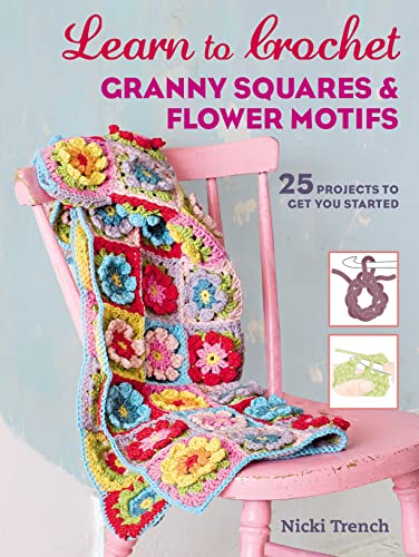 Book Cover Learn to Crochet Granny Squares and Flower Motifs: 25 Projects to Get You Started