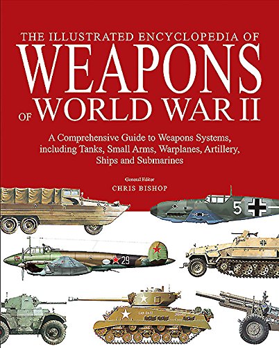 Book Cover The Encyclopedia of Weapons of World War II: The Comprehensive Guide to over 1500 Weapons Systems, including Tanks, Small Arms, Warplanes, Artillery, Ships and Submarines