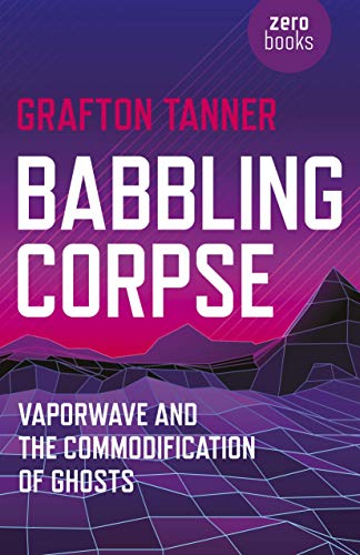 Book Cover Babbling Corpse: Vaporwave And The Commodification Of Ghosts