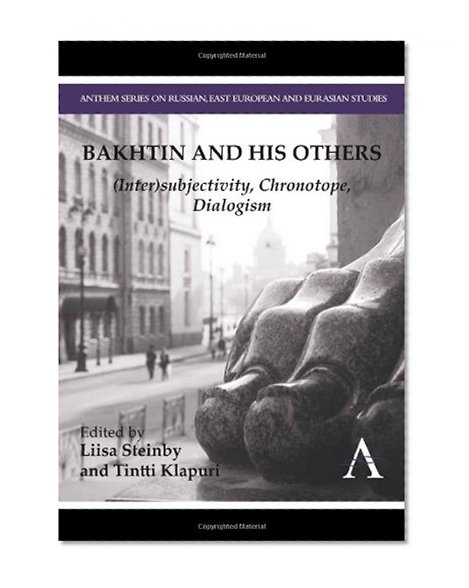 Bakhtin and his Others: (Inter)subjectivity, Chronotope, Dialogism (Anthem Series on Russian, East European and Eurasian Studies)