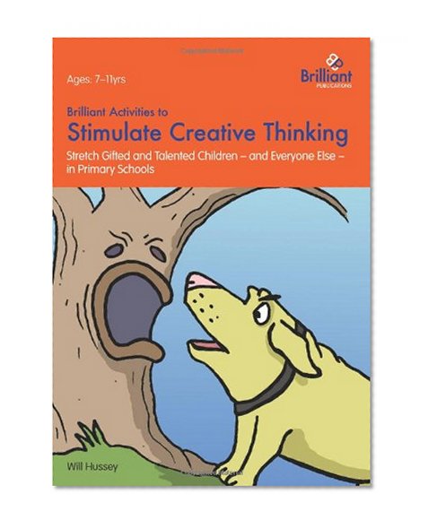 Brilliant Activities to Stimulate Creative Thinking: Stretch Gifted and Talented Children - And Everyone Else - In Primary Schools