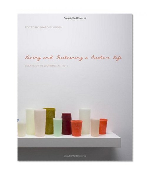 Book Cover Living and Sustaining a Creative Life: Essays by 40 Working Artists