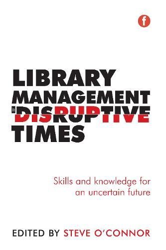 Book Cover Library Management in Disruptive Times: Skills and Knowledge for an Uncertain Future (The Facet Library Management Collection)