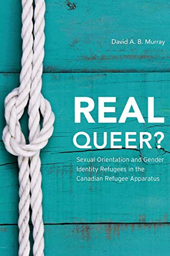 Book Cover Real Queer?: Sexual Orientation and Gender Identity Refugees in the Canadian Refugee Apparatus