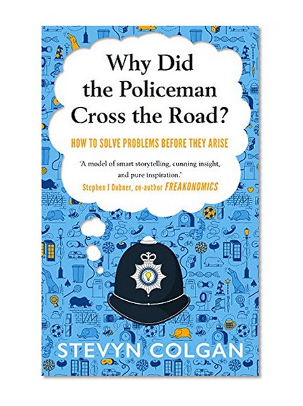 Why Did the Policeman Cross the Road?: How to solve problems before they arise
