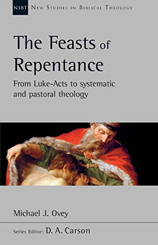 Book Cover The Feasts of Repentance: From Luke-Acts To Systematic and Pastoral Theology (New Studies in Biblical Theology)