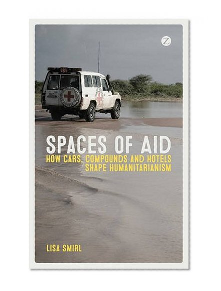 Book Cover Spaces of Aid: How Cars, Compounds and Hotels Shape Humanitarianism
