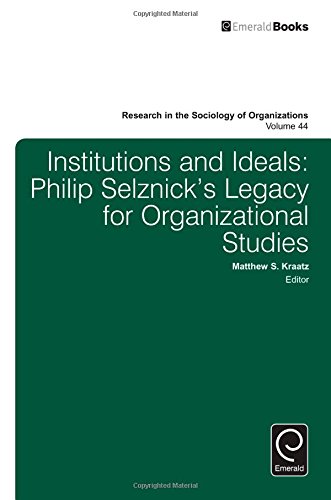 Institutions and Ideals: Philip Selznick's Legacy for Organizational Studies (Research in the Sociology of Organizations)