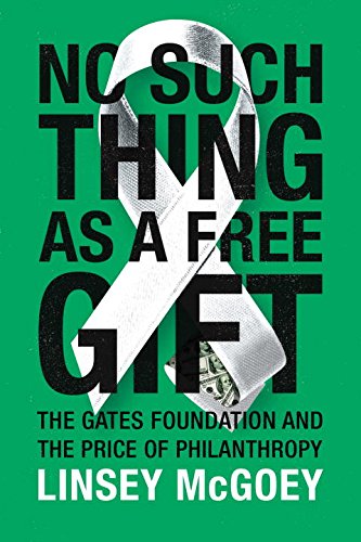 Book Cover No Such Thing as a Free Gift: The Gates Foundation and the Price of Philanthropy