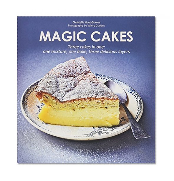 Magic Cakes: Three cakes in one: one mixture, one bake, three delicious layers