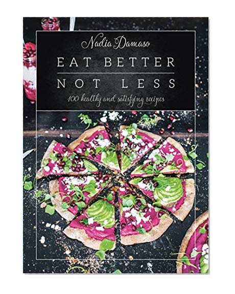 Eat Better Not Less: 100 Healthy and Satisfying Recipes