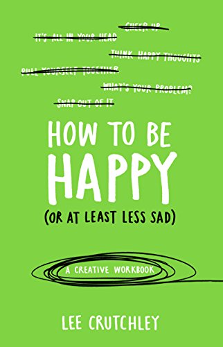 Book Cover How to Be Happy (or at least less sad): A Creative Workbook