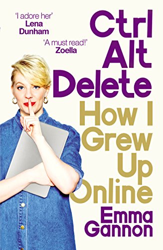 Book Cover Ctrl, Alt; Delete: How I Grew Up and Stayed Sane Online