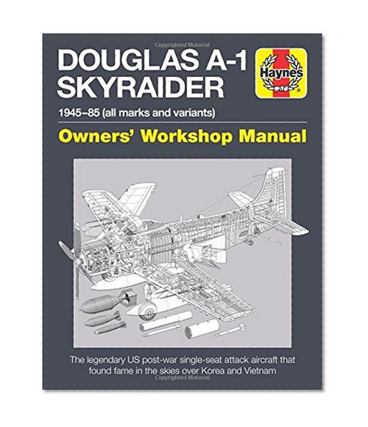 Douglas A1 Skyraider Owners' Workshop Manual: 1945 - 85 (all marks and variants) (Haynes Manuals)