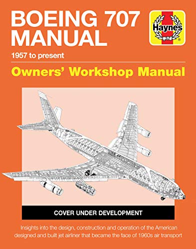 Boeing 707 Owners' Workshop Manual: 1957 to present - Insights into the design, construction and operation of the American designed and built jet ... face of 1960s air transport (Haynes Manuals)