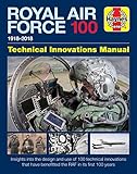 Haynes RAF 100 1918-2018 Technical Innovations Manual: Insights Into the Design and Use of 100 Technical Innovations That Have Benefitted the RAF In Its First 100 Years