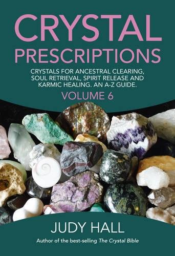 Book Cover Crystal Prescriptions volume 6: Crystals for Ancestral Clearing, Soul Retrieval, Spirit Release and Karmic Healing. an A-Z Guide.