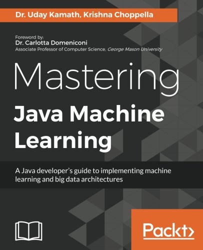 Book Cover Mastering Java Machine Learning: A Java developer's guide to implementing machine learning and big data architectures