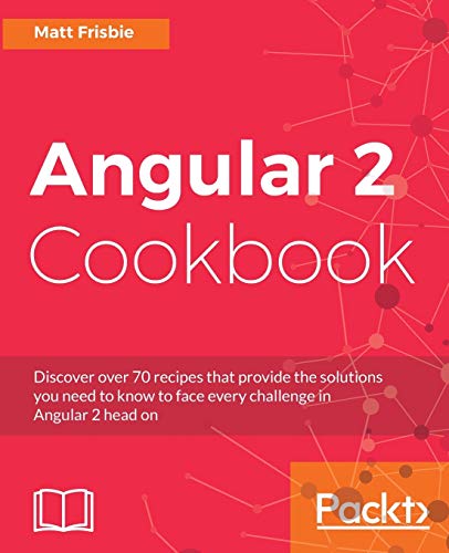 Book Cover Angular 2 Cookbook: Discover over 70 recipes that provide the solutions you need to know to face every challenge in Angular 2 head on