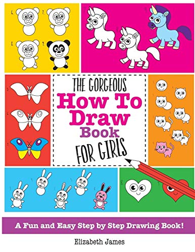 Book Cover The Gorgeous How To Draw Book for Girls: A Fun And Easy Step By Step Drawing Book!
