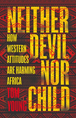 Neither Devil Nor Child: How Western Attitudes Are Harming Africa
