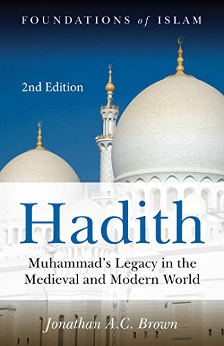 Hadith: Muhammad's Legacy in the Medieval and Modern World (The Foundations of Islam)