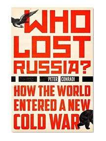 Who Lost Russia?: How the World Entered a New Cold War